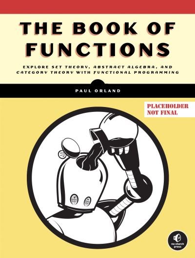 Cover for Paul Orland · The Algebra of Code Volume: Explore Set Theory, Abstract Algebra, and Category Theory with Functional Programming (Paperback Book) (2026)