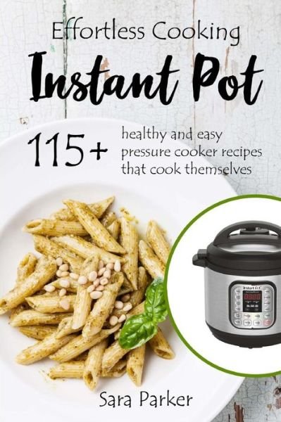 Cover for Sara Parker · Effortless Instant Pot Cooking (Paperback Book) (2018)
