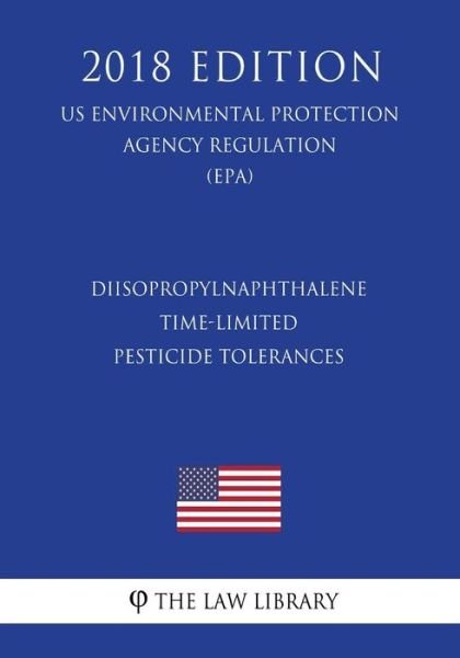 Cover for The Law Library · Diisopropylnaphthalene - Time-Limited Pesticide Tolerances (Us Environmental Protection Agency Regulation) (Epa) (2018 Edition) (Paperback Book) (2018)