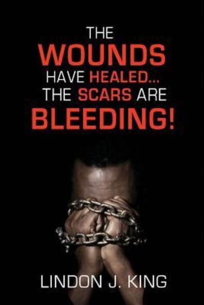 Cover for Lindon J King · The Wounds Have Healed....the Scars Are Bleeding! (Paperback Book) (2018)
