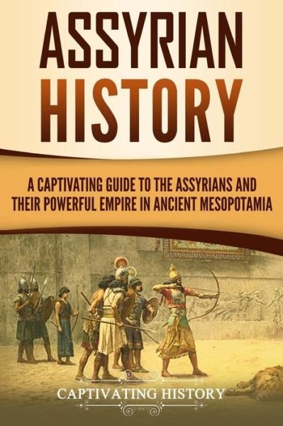 Cover for Captivating History · Assyrian History A Captivating Guide to the Assyrians and Their Powerful Empire in Ancient Mesopotamia (Paperback Book) (2018)