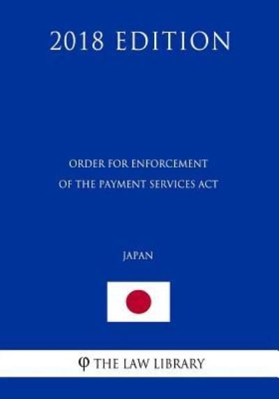 Cover for The Law Library · Order for Enforcement of the Payment Services Act (Japan) (2018 Edition) (Paperback Book) (2018)
