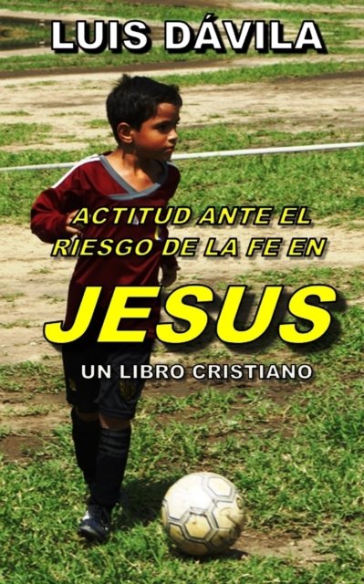 Cover for Luis Davila · Actitud Ante El Riesgo de la Fe En Jesus - Libros Cristianos (Paperback Book) (2018)