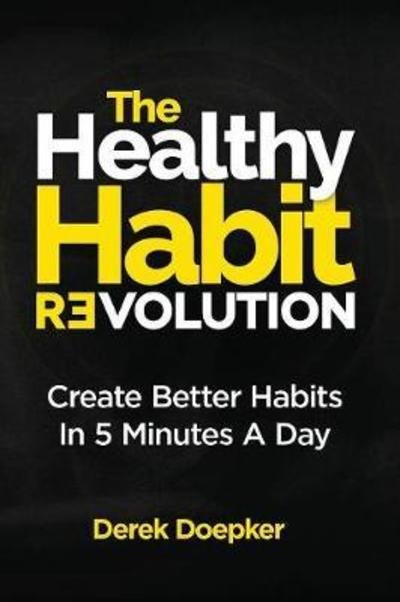 Cover for Derek Doepker · The Healthy Habit Revolution : Create Better Habits in 5 Minutes a Day (Paperback Book) (2018)