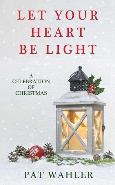 Cover for Pat Wahler · Let Your Heart Be Light (Paperback Book) (2018)
