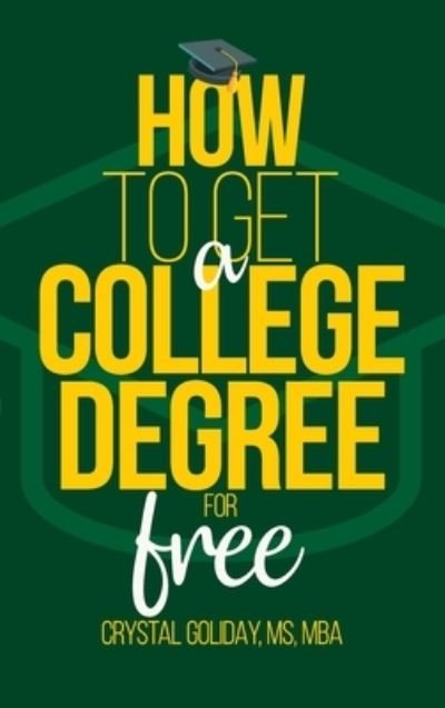 Cover for Crystal Goliday · How To Get A College Degree For Free (Hardcover Book) (2020)