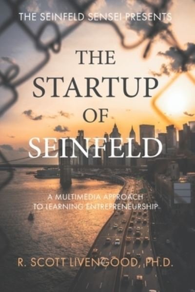 Cover for Livengood, R Scott, PhD · The Startup of Seinfeld: A Multimedia Approach to Learning Entrepreneurship - The Seinfeld Sensei Presents (Paperback Book) (2020)