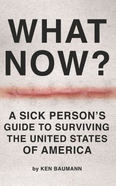Cover for Ken Baumann · What Now?: A Sick Person's Guide to Surviving the United States of America (Paperback Book) (2021)