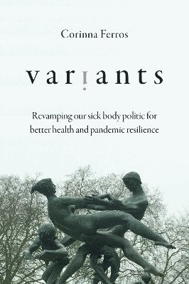 Cover for Corinna Ferros · Variants: Revamping Our Sick Body Politic for Better Health and Pandemic Resilience (Paperback Book) (2024)
