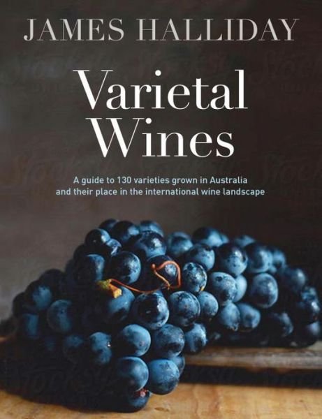 Cover for James Halliday · Varietal Wines: A guide to 130 varieties grown in Australia and their place in the international wine landscape (Hardcover Book) (2015)