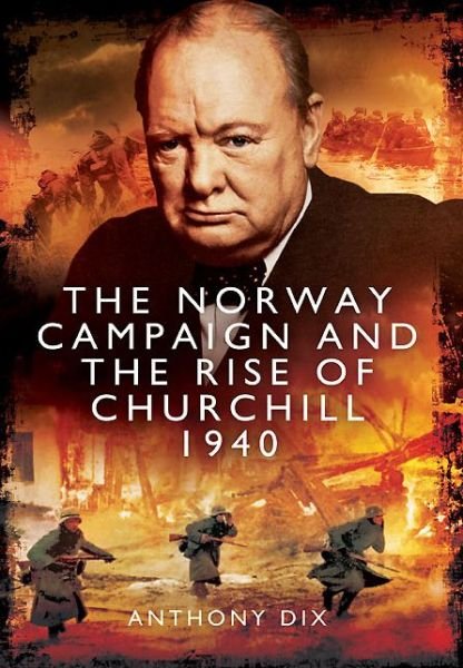 Cover for Anthony Dix · Norway Campaign and the Rise of Churchill 1940 (Hardcover Book) (2014)
