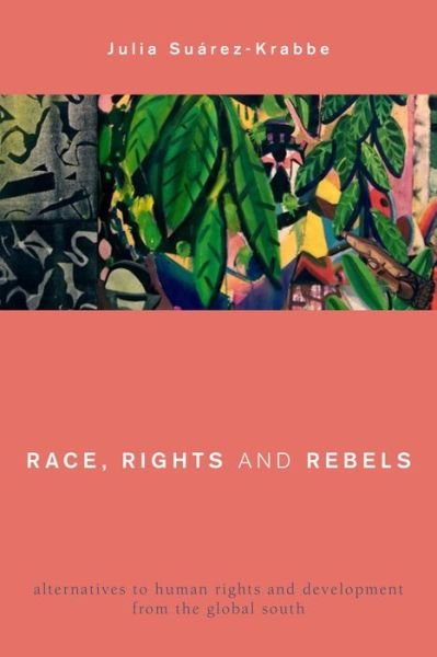 Cover for Julia Suarez-Krabbe · Race, Rights and Rebels: Alternatives to Human Rights and Development from the Global South - Global Critical Caribbean Thought (Hardcover Book) (2015)