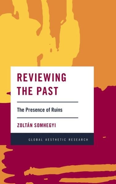 Cover for Zoltan Somhegyi · Reviewing the Past: The Presence of Ruins - Global Aesthetic Research (Hardcover Book) (2020)