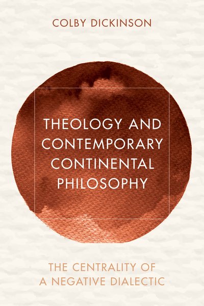 Cover for Colby Dickinson · Theology and Contemporary Continental Philosophy: The Centrality of a Negative Dialectic - Reframing Continental Philosophy of Religion (Paperback Book) (2018)