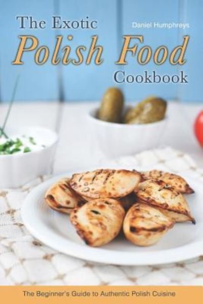 Cover for Daniel Humphreys · The Exotic Polish Food Cookbook (Paperback Book) (2019)