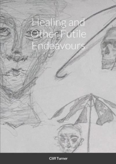 Cover for Cliff Turner · Healing and Other Futile Endeavours (Paperback Book) (2021)