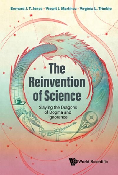 Cover for Jones, Bernard J T (Univ Of Groningen, The Netherlands) · The Reinvention Of Science: Slaying The Dragons Of Dogma And Ignorance (Paperback Book) (2023)