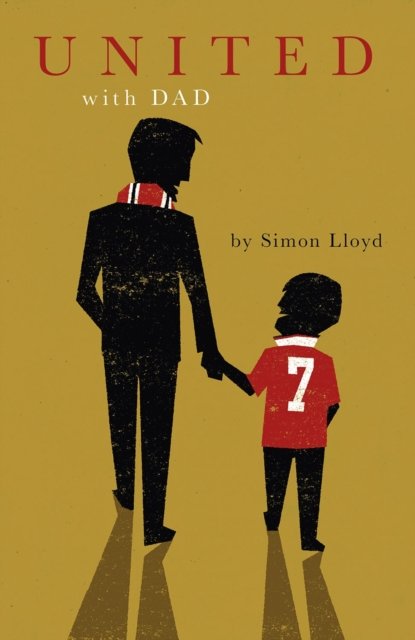 Cover for Simon Lloyd · United with Dad: Fatherhood, Football Fandom and Memories of Manchester United (Hardcover Book) (2023)