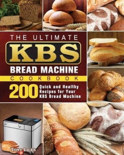 Cover for Tony Liles · The Ultimate KBS Bread Machine Cookbook: 200 Quick and Healthy Recipes for Your KBS Bread Machine (Paperback Book) (2020)