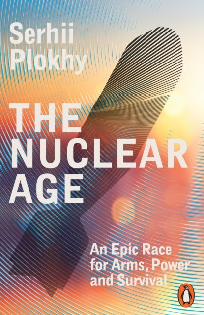 Cover for Serhii Plokhy · The Nuclear Age: An Epic Race for Arms, Power and Survival (Paperback Book) (2026)