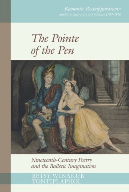Cover for Betsy Winakur Tontiplaphol · The Pointe of the Pen: Nineteenth-Century Poetry and the Balletic Imagination - Romantic Reconfigurations: Studies in Literature and Culture 1780-1850 (Paperback Book) (2024)