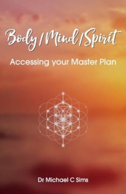 Cover for Dr Michael C Sims · Body / Mind / Spirit: Accessing your Master Plan (Paperback Book) (2024)
