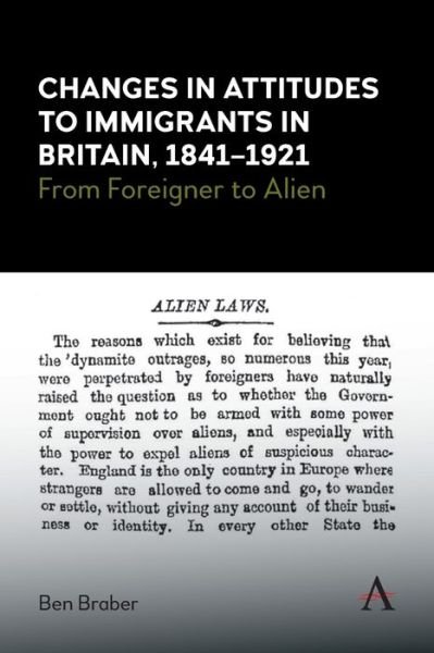 Cover for Ben Braber · Changes in Attitudes to Immigrants in Britain, 1841-1921: From Foreigner to Alien - Anthem Studies in British History (Paperback Book) (2022)