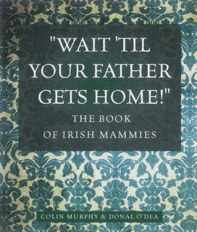 Cover for Colin Murphy · The Book of Irish Mammies: 'oh, Aren't You Good to Think of Me!' (Hardcover Book) (2012)
