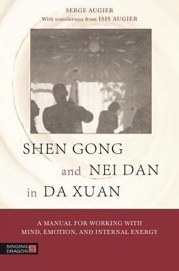 Cover for Serge Augier · Shen Gong and Nei Dan in Da Xuan: A Manual for Working with Mind, Emotion, and Internal Energy - Da Xuan (Paperback Book) (2015)