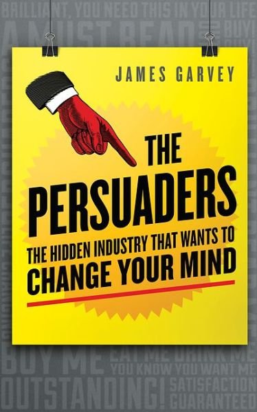 Cover for James Garvey · The Persuaders: The hidden industry that wants to change your mind (Paperback Book) (2016)