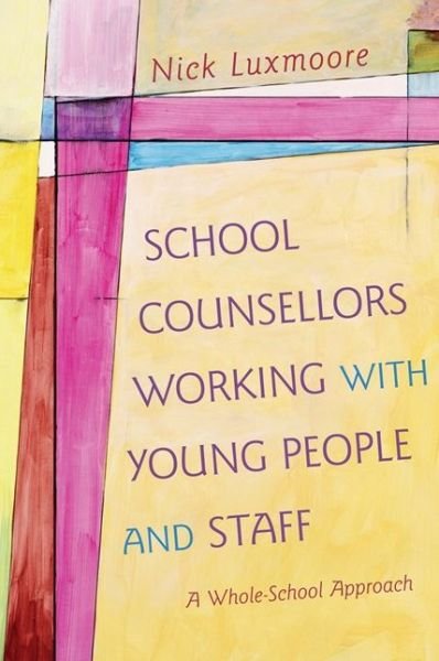 Cover for Nick Luxmoore · School Counsellors Working with Young People and Staff: A Whole-School Approach (Paperback Book) (2013)