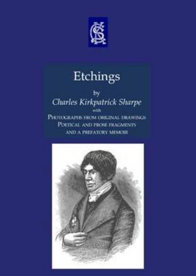 Cover for Charles Kirkpatrick Sharpe · Etchings, with Photographs from Original Drawings, Poetical and Prose Fragments, and a Prefatory Memoir - Charles Kirkpatrick Sharpe Collection (Paperback Book) (2010)