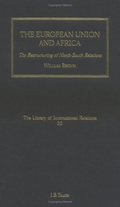 Cover for William Brown · The European Union and Africa: The Restructuring of North-South Relations - Library of International Relations (Hardcover Book) (2001)