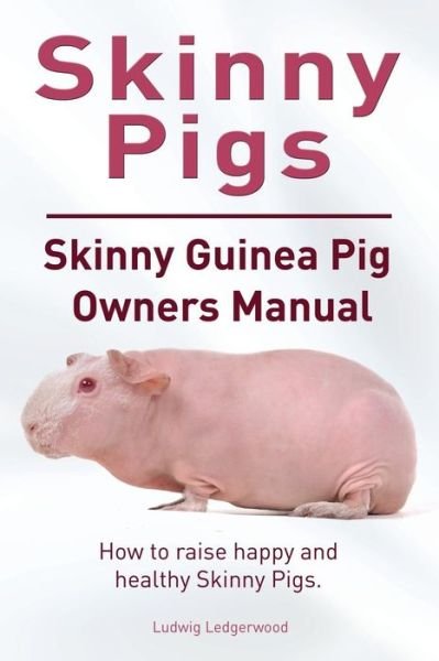 Cover for Ludwig Ledgerwood · Skinny Pig. Skinny Guinea Pigs Owners Manual. How to Raise Happy and Healthy Skinny Pigs. (Paperback Book) (2015)