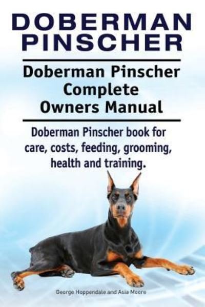 Cover for Asia Moore · Doberman Pinscher. Doberman Pinscher Complete Owners Manual. Doberman Pinscher book for care, costs, feeding, grooming, health and training. (Paperback Book) (2016)