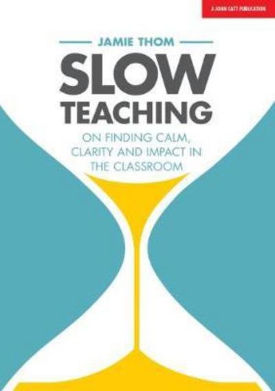 Cover for Jamie Thom · Slow Teaching: On finding calm, clarity and impact in the classroom (Paperback Book) (2018)