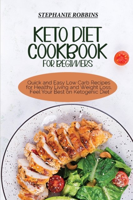 Cover for Stephanie Robbins · Keto Diet Cookbook for Beginners: Quick and Easy Low Carb Recipes for Healthy Living and Weight Loss. Feel Your Best on Ketogenic Diet (Paperback Book) (2021)