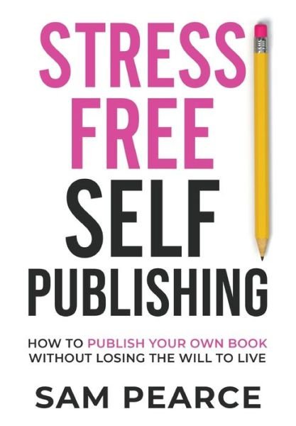 Cover for Samantha Pearce · Stress-Free Self-Publishing: How to publish your own book without losing the will to live (Paperback Book) (2019)