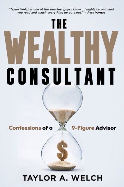 Cover for Taylor A Welch · The Wealthy Consultant: Confessions of a 9-Figure Advisor (Paperback Book) (2023)