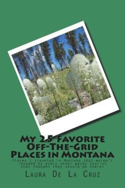Cover for Laura K De La Cruz · My 25 Favorite Off-The-Grid Places in Montana (Paperback Book) (2017)