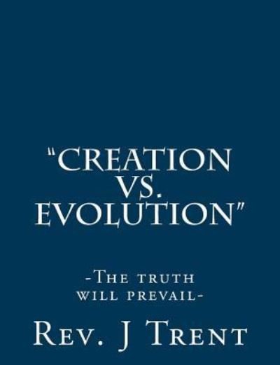 Creation vs. Evolution - Rev J W Trent - 图书 - Createspace Independent Publishing Platf - 9781976422607 - 2017年9月15日