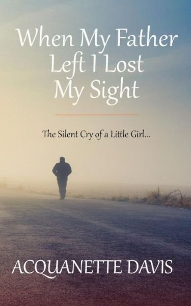 Cover for Acquanette Davis · When My Father Left, I Lost My Sight (Paperback Book) (2018)