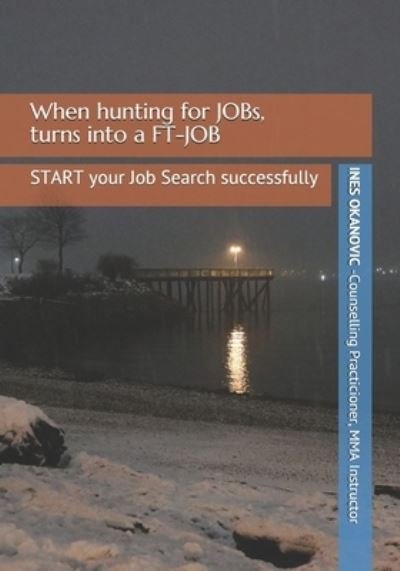 Cover for Ines Okanovic · When hunting for JOBs, turns into a FT-JOB: How to START your Job Search Successfully (Paperback Book) (2018)