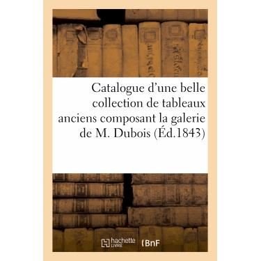 Cover for Sans Auteur · Catalogue D'une Belle Collection De Tableaux Anciens Composant La Galerie De M. Dubois (Paperback Book) (2018)