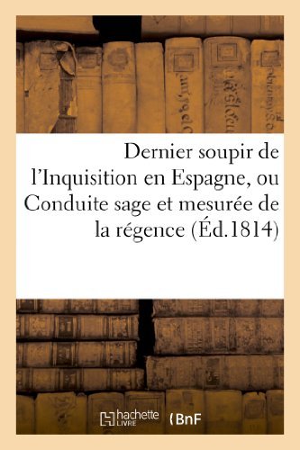 Cover for Sans Auteur · Dernier Soupir De L'inquisition en Espagne, Ou Conduite Sage et Mesuree De La Regence (Paperback Book) [French edition] (2013)