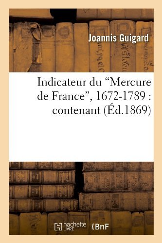 Cover for Joannis Guigard · Indicateur Du Mercure De France, 1672-1789: Contenant, (Ed.1869) (French Edition) (Paperback Book) [French edition] (2012)