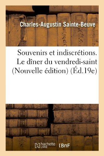 Cover for Charles Augustin Sainte-beuve · Souvenirs et Indiscretions. Le Diner Du Vendredi-saint (Nouvelle Edition) (Ed.19e) (French Edition) (Paperback Book) [Nouvelle, French edition] (2012)