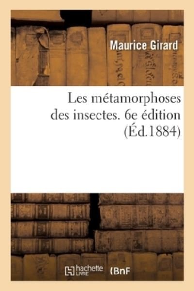 Cover for Maurice Girard · Les Metamorphoses Des Insectes. 6e Edition (Paperback Book) (2018)