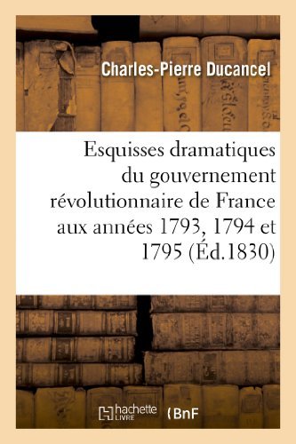 Cover for Ducancel-c-p · Esquisses Dramatiques Du Gouvernement Revolutionnaire De France Aux Annees 1793, 1794 et 1795 (Paperback Book) [French edition] (2013)