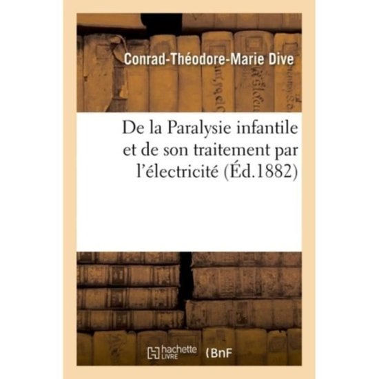 Cover for Conrad-Théodore-Marie Dive · De La Paralysie Infantile et De Son Traitement Par L'electricite (Paperback Book) (2018)